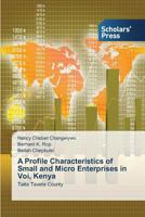 A Profile Characteristics of Small and Micro Enterprises in Voi, Kenya: Taita Taveta County 363970827X Book Cover