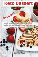 Keto Dessert Recipes: Recipes for Your Easy Keto Desserts for Quick Weight Loss and Increased Energy, Low Carb Super Tasty and Healthy 1892508095 Book Cover