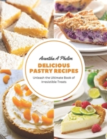 Delicious Pastry Recipes: Unleash the Ultimate Book of Irresistible Treats B0CGGCYLVB Book Cover