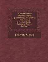 Aphoristische Bemerkungen Gesammelt Auf Seiner Reise Nach Griechenland. - Primary Source Edition 1017224900 Book Cover