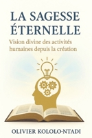 La Sagesse Éternelle: Vision divine des activités humaines depuis la création (French Edition) B0FL24WJK3 Book Cover