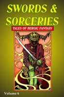 Swords & Sorceries: Tales of Heroic Fantasy Volume 6 1739367405 Book Cover