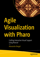 Agile Visualization with Pharo: Crafting Interactive Visual Support Using Roassal 1484271602 Book Cover