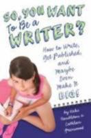 So, You Want to Be a Writer?: How to Write, Get Published, and Maybe Even Make It Big! 1582703531 Book Cover