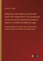 Reflexiones sobre algunos artículos del Título II del Código Penal: Tesis presentada al concurso para la oposición de profesor adjunto a la cátedra de ... a la cátedra de medici (Spanish Edition) 3368055739 Book Cover