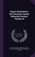 Papers Read Before the Lancaster County Historical Society, Volume 24 - Primary Source Edition 1341013340 Book Cover