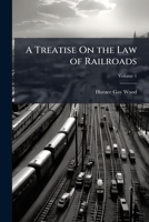 A Treatise On the Law of Railroads, Volume 1 1147471827 Book Cover