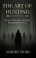 THE ART OF HUNTING: A War, a crime, and a detective determined to solve it B0G52HKTHT Book Cover