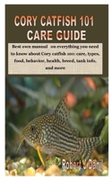 CORY CATFISH 101 CARE GUIDE: Best own manual on everything you need to know about Cory catfish 101: care, types, food, behavior, health, breed, tank info, and more B08JBF13M2 Book Cover
