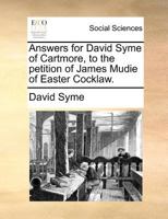 Answers for David Syme of Cartmore, to the petition of James Mudie of Easter Cocklaw. 1171372817 Book Cover