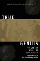 True Genius: The Life And Science Of John Bardeen, The only Winner of Two Nobel Prizes in Physics 0309095115 Book Cover