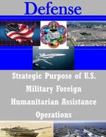 Strategic Purpose of U.S. Military Foreign Humanitarian Assistance Operations 1502354969 Book Cover