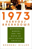 1973 Nervous Breakdown: Watergate, Warhol, and the Birth of Post-Sixties America 1596910607 Book Cover