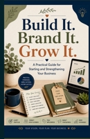 Build It. Brand It. Grow It.: Practical Guide for Starting and Strengthening Your Business B0HBMNMVKQ Book Cover