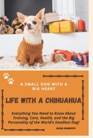 Life with a Chihuahua: A Small Dog with a Big Heart: Everything You Need to Know About Training, Care, Health, and the Big Personality of the World's B0DZTG39C3 Book Cover