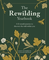 The Rewilding Yearbook: A 12 Month Journey to Discover the Wild Within You 1446315711 Book Cover