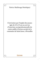 L'Activation par l'emploi des jeunes âgés de 18 à 25 ans au service d'insertion socioprofessionnelle du centre public d'action sociale de la commune de Saint-Josse, à Bruxelles (French Edition) 2414317094 Book Cover