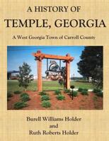 A History of Temple, Georgia: A West Georgia Town of Carroll County: Settled in 1882, Chartered in 1883 1938230418 Book Cover