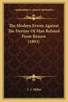 The Modern Errors: Against the Destiny of Man Refuted from Reason; Papal Infallibility Proved from the Constitutions of the Church (Classic Reprint) 0548698732 Book Cover