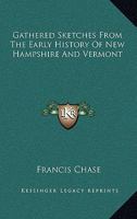 Gathered Sketches From the Early History of New Hampshire and Vermont: Containing Vivid and Interesting Account of a Great Variety of the Adventures ... of Olden Times ; Original and Selected 1425518702 Book Cover