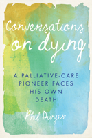 Conversations on Dying: A Palliative-Care Pioneer Faces His Own Death 145973193X Book Cover