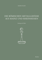 Die Romischen Metallgefasse Aus Mainz Und Rheinhessen: Inklusive Der Bestande Des Landesmuseums Mainz Ohne Provenienzangaben 375200679X Book Cover