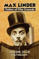 MAX LINDER: Father of Film Comedy 1629332070 Book Cover