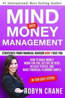 Mind Over Money Management: Strategies Your Financial Advisor Won't Give You: How to Make Money Work for You, Get Out of Debt, Relieve Stress and Make Financial Planning Simple in 10 Easy Steps 1511421223 Book Cover