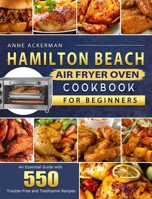 Hamilton Beach Air Fryer Oven Cookbook for Beginners: An Essential Guide with 550 Trouble-Free and Toothsome Recipes 180320995X Book Cover