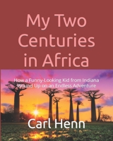 My Two Centuries in Africa: How a Funny-Looking Kid from Indiana Wound Up on an Endless Adventure B09VWTT8MG Book Cover