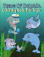 Years Of Dolphin Coloring Book For Kids: 45 Dolphin Coloring Pages for Kids Ages 4-8/ Sea Life Coloring Book, Sea Creatures Cute Ocean Animals To Color Happy Dolphin Activity Book For Little Boys & Gi B08PJPQYYJ Book Cover