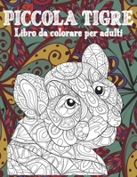 Piccola tigre - Libro da colorare per adulti ?? (Italian Edition) B087SHDHLT Book Cover