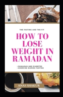 How to Lose Weight in Ramadan: The Fasting and The Fit, Ramadan and Diabetes, Exercise During Fasting B0915BLFQD Book Cover