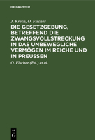 Die Gesetzgebung, Betreffend Die Zwangsvollstreckung in Das Unbewegliche Vermögen Im Reiche Und in Preußen: Auf Der Grundlage Des Kommentars ... Unbewegliche Vermögen 3112378814 Book Cover