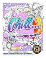 Chill I'm Coloring Now!: Relieve stress and anxiety, awaken your creativity and replace boredom with adventure by coloring JW’s original fun and ... escape to the fantasy world of coloring. 0645547611 Book Cover