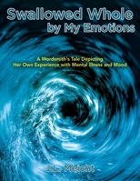 Swallowed Whole by My Emotions: A Wordsmith's Tale Depicting Her Own Experience with Mental Illness and Mood 1977281915 Book Cover