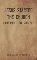 Jesus Started The Church: a for Profit Tax Strategy B0CSD2XL99 Book Cover
