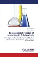 Toxicological studies of imidacloprid & bifenthrin: Toxicological studies of imidacloprid and bifenthrin against mustard aphid, Lipaphis erisimi (Kalt.) on Brassica rapa L. 3659361291 Book Cover
