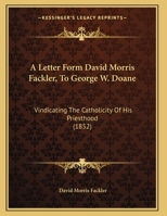 A Letter Form David Morris Fackler, to George W. Doane: Vindicating the Catholicity of His Priesthood 1169654177 Book Cover