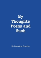 My Thoughts, Poems and Such 1300318937 Book Cover