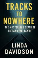 Tracks to Nowhere: The Mysterious Death of Tiffany Valiante B0FRXKP1PK Book Cover