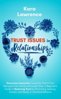 Trust Issues In Relationships: Overcome Insecurity Caused by Painful Past Betrayals from Family and Loved Ones. A Beginner's Guide to Restoring Trust by Eliminating Jealousy, Anxiety and Needy or Atta B08FP9P4V2 Book Cover