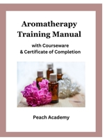 Aromatherapy Training Manual with Courseware & Certificate of Completion B0CP7ZQ42Y Book Cover