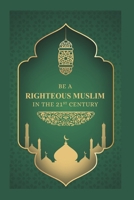 101 Meaningful Ways to Be a Righteous Muslim in the 21st Century: Practical Guidance for Faith, Character, and Success in Modern Life B0F7MS5L5G Book Cover