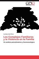 Los Complejos Familiares y la Violencia en la Familia: Un análisis psicodinámico y fenomenológico 3845490403 Book Cover