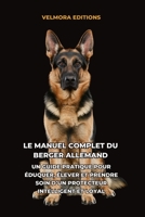 Le Manuel Complet du Berger Allemand: Un Guide Pratique pour Éduquer, Élever et Prendre Soin d’un Protecteur Intelligent et Loyal B0H6TP6ZBX Book Cover