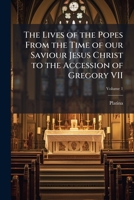 The Lives of the Popes From the Time of our Saviour Jesus Christ to the Accession of Gregory VII 1024122549 Book Cover
