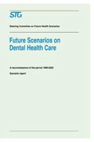 Future Scenarios on Dental Health Care: A Reconnaissance of the Period 1990-2020 - Scenario Report Commissioned by the Steering Committee on Future Health Scenarios 0792326946 Book Cover