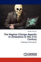 The Regime Change Agenda in Zimbabwe in the 21st Century: Challenges and Prospects 3847349767 Book Cover