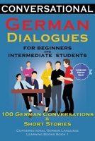 Conversational German Dialogues For Beginners and Intermediate Students: 100 German Conversations and Short Stories Conversational German Language Learning Books - Book 1 1916216536 Book Cover